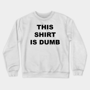 This Shirt is Dumb (black) Crewneck Sweatshirt